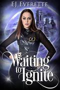 Waiting to Ignite (The Ignited Girl #1) by E.J. Everette