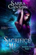 Sacrifice Me, Season Two: Part 1 by Sarra Cannon