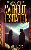 Without Hesitation (Beyond Earth #1) by Talia Jager