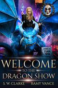 Welcome to the Dragon Show (Dragons and Other Mythical Creatures #1) by S.W. Clarke