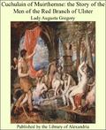 Cuchulain of Muirthemne: the Story of the Men of the Red Branch of Ulster by Lady Augusta Gregory