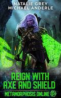 Reign With Axe And Shield (Metamorphosis Online #3) by Natalie Grey