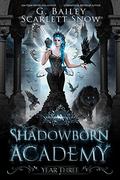 Shadowborn Academy: Year Three by G. Bailey, Scarlett Snow