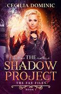 The Shadow Project: An Urban Fantasy Thriller (The Fae Files #1) by Cecilia Dominic