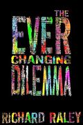 The Everchanging Dilemma by Richard Raley