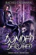 Bonded and Betrothed  (Fated Pack, #1) by Rachel Callahan