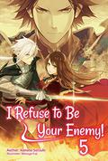 I Refuse to Be Your Enemy! Volume 5 (I Refuse to Be Your Enemy #5) by Kanata Satsuki