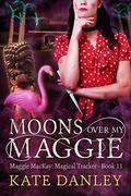 Moons Over My Maggie (Maggie MacKay, Magical Tracker #11) by Kate Danley