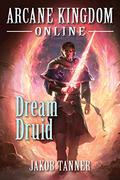 Dream Druid (Arcane Kingdom Online #6) by Jakob Tanner