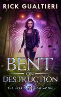 Bent On Destruction (The Hybrid of High Moon #3) by Rick Gualtieri