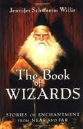 The Book of Wizards: Stories of Enchantment From Near and Far by Jennifer Schwamm Willis