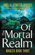 Of the Mortal Realm (Mancer #3) by Amelia Atwater-Rhodes