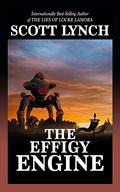 The Effigy Engine: A Tale of the Red Hats by Scott Lynch
