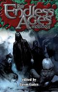The Endless Ages Anthology:  (World of Darkness) by Jaym Gates
