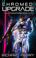Chromed: Upgrade (Future Forfeit #1) by Richard Parry