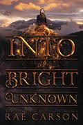 Into the Bright Unknown (The Gold Seer Trilogy #3) by Rae Carson