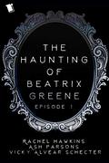 The Haunting of Beatrix Greene Episode 1  (The Haunting Of Beatrix Greene, #0.1) by Rachel Hawkins