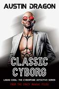 Classic Cyborg  (Liquid Cool; Crazy Maniac Files #1) by Austin Dragon