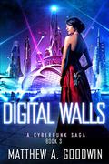Digital Walls (A Cyberpunk Saga #3) by Matthew A. Goodwin