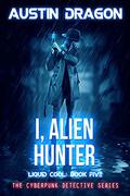 I, Alien Hunter (Liquid Cool #5) by Austin Dragon
