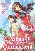 The Saint's Magic Power is Omnipotent  (Light Novel) Vol. 6 (The Saint's Magic Power Is Omnipotent Light Novel #6) by Yuka Tachibana