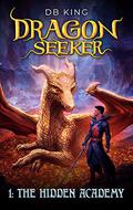 The Hidden Academy (Dragon Seeker #1) by D.B. King