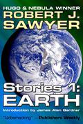 Earth  (Complete Short Fiction Book 1) by Robert J. Sawyer