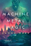 Machine Metal Magic (Mind + Machine #1) by Hanna Dare