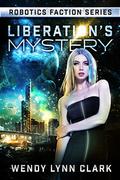 Liberation's Mystery (Robotics Faction #3.5) by Wendy Lynn Clark