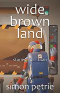 Wide Brown Land: Stories of Titan by Simon Petrie