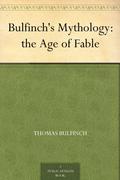 The Age of Fable, Stories of Gods and Heroes by Thomas Bulfinch