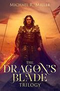 The Dragon's Blade Trilogy (The Dragon's Blade #1-3) by Michael R. Miller