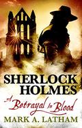 A Betrayal in Blood (The New Adventures of Sherlock Holmes by Titan Books #9) by Mark A. Latham
