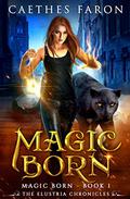 Magic Born (The Elustria Chronicles: Magic Born #1) by C. Faron