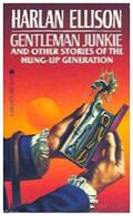 Gentleman Junkie and Other Stories of the Hung-Up Generation by Harlan Ellison