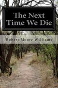 The Next Time We Die by Robert Moore Williams
