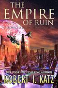 The Empire of Ruin: Chronicles of the Second Empire (Chronicles of the Second Interstellar Empire of Mankind #4) by Robert I. Katz