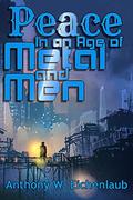 Peace in an Age of Metal and Men (Metal and Men #2) by Anthony W. Eichenlaub
