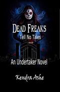 Dead Freaks Tell No Tales (Undertaker Mysteries #3) by Kendra Ashe