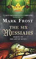The Six Messiahs (The List of Seven #2) by Mark Frost