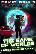 The Game of Worlds (David Brin's Out Of Time #3) by Roger MacBride Allen