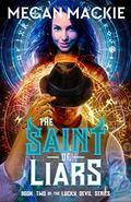 The Saint of Liars: An Urban Fantasy Cyberpunk Thriller (Lucky Devil #2) by Megan Mackie