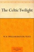 The Celtic Twilight by W.B. Yeats