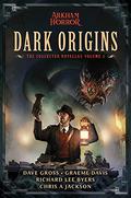 Dark Origins: Arkham Horror:  The Collected Novellas, Vol. 1 by Dave Gross