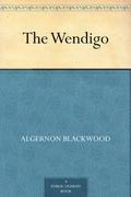 The Wendigo by Algernon Blackwood