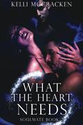 What the Heart Needs: Soulmate Series: Book Two by Kelli McCracken