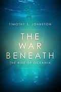 The War Beneath (The Rise of Oceania #1) by Timothy S. Johnston