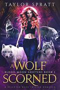 A Wolf Scorned (Blood Moon Shifters #1) by Taylor Spratt