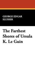 The Farthest Shores of Ursula K. Le Guin by George Edgar Slusser