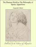 The Phantom World or The Philosophy of Spirits, Apparitions by Antoine Augustin Calmet